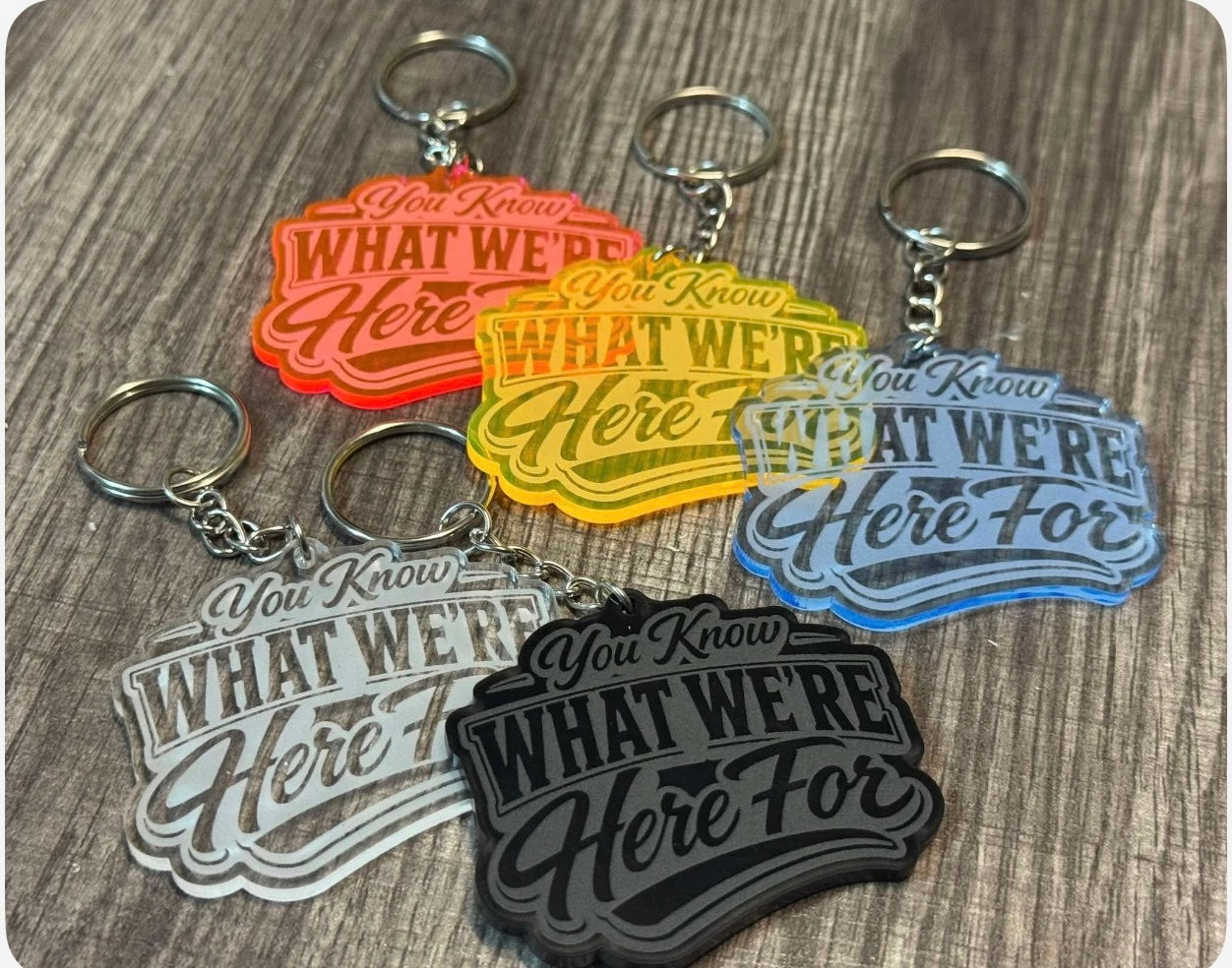 "You Know What We're Here For" Keychain