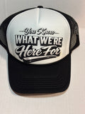 "You Know What We're Here For" Trucker Hat